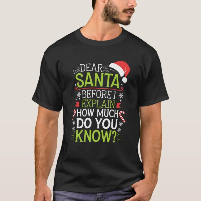 Dear Santa Before I Explain How Much Do You Know X T-Shirt (Front)
