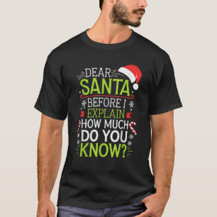 Dear Santa Before I Explain How Much Do You Know X T-Shirt