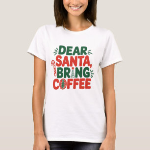 Dear Santa, Bring Coffee T-Shirt