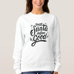 Dear Santa Define Good Sweatshirt