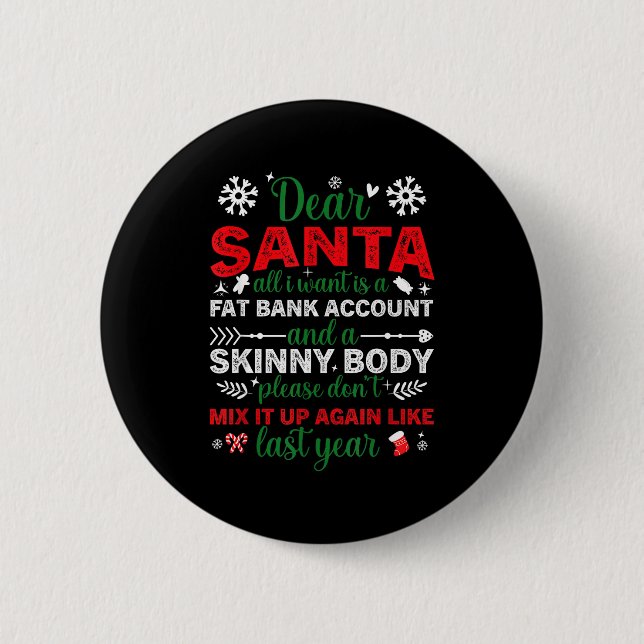 Dear Santa Fat Bank Account Skinny Body Funny Chri 6 Cm Round Badge (Front)