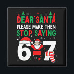 Dear Santa, Funny 67 Six Seven Christmas 6-7 Men W Magnet<br><div class="desc">Dear Santa,  Funny 67 Six Seven Christmas 6-7 Men Women Kids</div>
