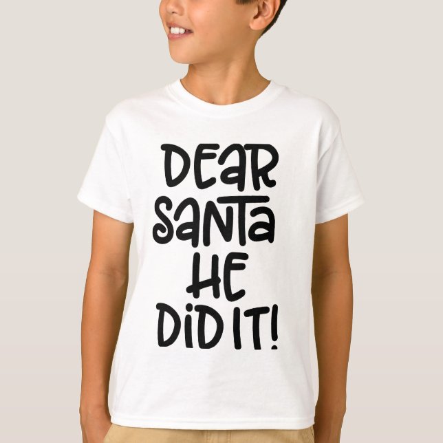 Dear Santa, He Did It T-Shirt (Front)