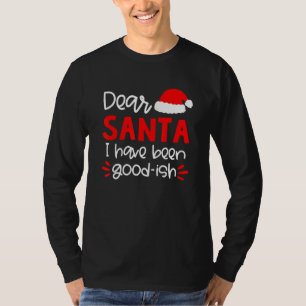 Dear Santa I Have Been Good Ish Santa Hat Family M T-Shirt