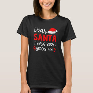 Dear Santa I Have Been Good Ish Santa Hat Family M T-Shirt