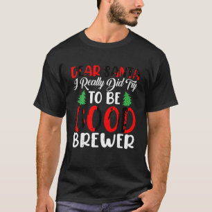 Dear Santa I Really Did Try To Be a Good Brewer Xm T-Shirt