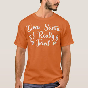 Dear Santa I Really Tried Christmas Day Xmas Happy T-Shirt