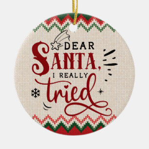 Dear Santa, I Really Tried - Funny Christmas Ceramic Tree Decoration