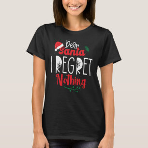Dear Santa I Regret Nothing, Funny Christmas T-Shirt