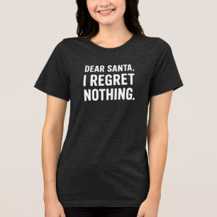 DEAR SANTA, I REGRET NOTHING. Tri-Blend SHIRT