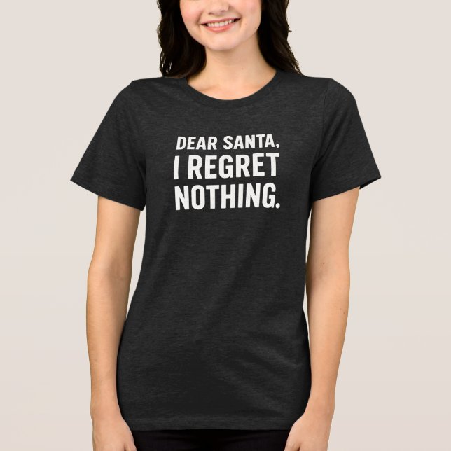 DEAR SANTA, I REGRET NOTHING. Tri-Blend SHIRT (Front)