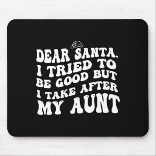 Dear Santa I Tried To Be Good But I Take After My  Mouse Pad