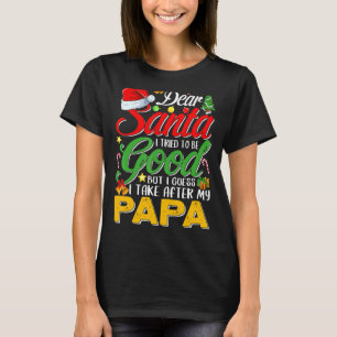 Dear Santa I Tried To Be Good But I Take After My  T-Shirt
