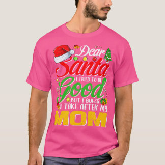 Dear Santa I Tried To Be Good But I Take After My  T-Shirt
