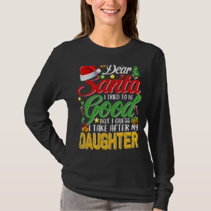 Dear Santa I Tried To Be Good But I Take After My  T-Shirt