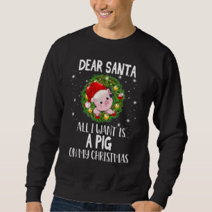 Dear Santa I Want A Pig On My Christmas Holiday Sweatshirt