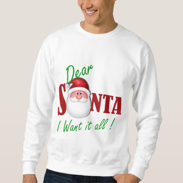 Dear Santa I want it all ! Sweatshirt (Front)