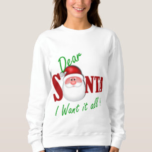 Dear Santa I want it all ! Sweatshirt
