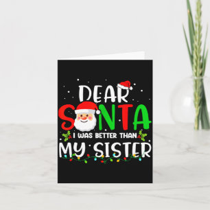 Dear Santa I Was Better Than My Sister  Card