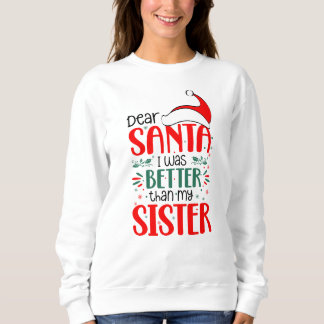 Dear Santa I was better than my sister, Christmas Sweatshirt