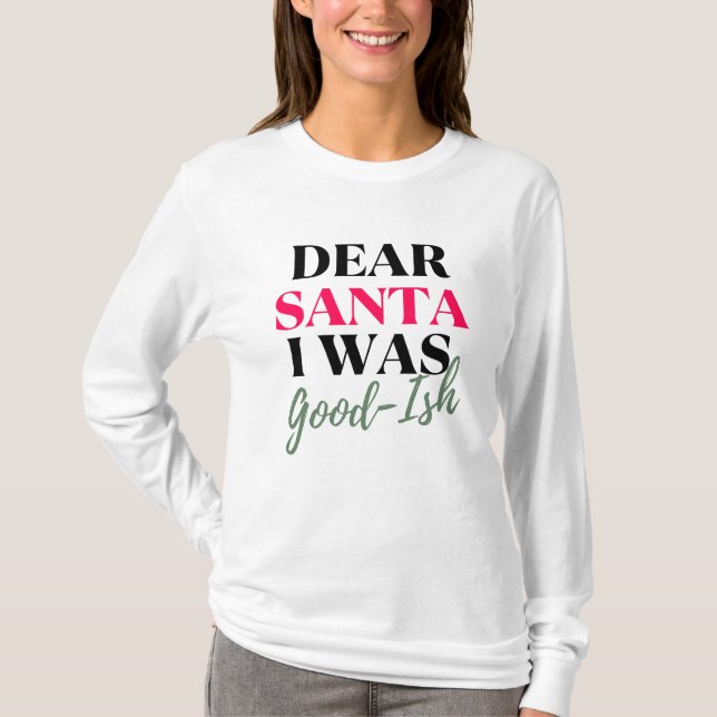 Dear Santa, I Was Good-ish Funny Christmas Quote T-Shirt (Front)