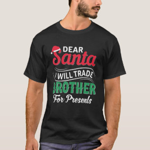 Dear Santa I Will Trade Brother For Presents Funny T-Shirt