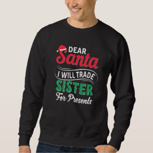 Dear Santa I Will Trade Sister For Presents Funny Sweatshirt