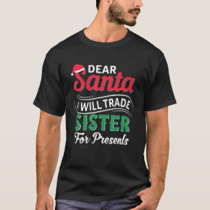 Dear Santa I Will Trade Sister For Presents Funny T-Shirt
