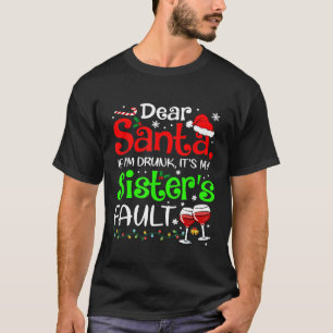 Dear Santa If Im Drunk Its My Sisters Fault Christ T-Shirt