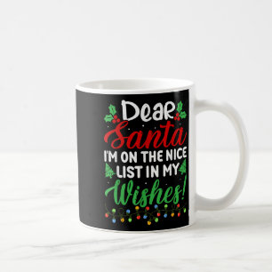 Dear Santa I'm On Nice List In My Wishes Funny Chr Coffee Mug