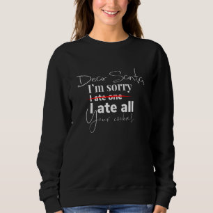 Dear Santa I'm Sorry I Ate One I Ate All Your Coo Sweatshirt