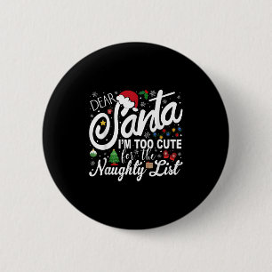 Dear Santa I'm Too Cute For The Naughty List Chris 6 Cm Round Badge