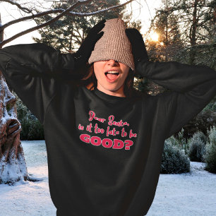 Dear Santa is it too late to be Good Christmas Sweatshirt