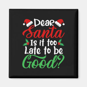Dear Santa Is It Too Late To Be Good Fun Christmas Magnet