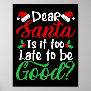 Dear Santa Is It Too Late To Be Good Fun Christmas Poster