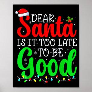 Dear Santa Is It Too Late To Be Good Funny Christm Poster