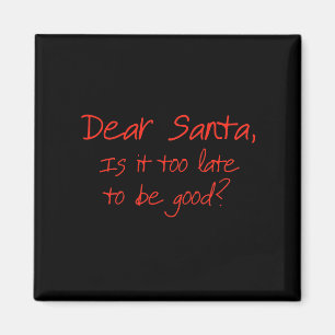 Dear Santa, is it too late to be good Magnet