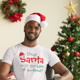 Dear Santa: Is It Too Late To Be Good? T-Shirt