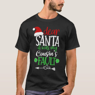 Dear Santa It Was My Cousin's Fault Christmas Cous T-Shirt