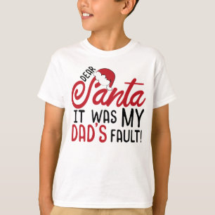 Dear Santa It Was My Dad's Fault T-Shirt
