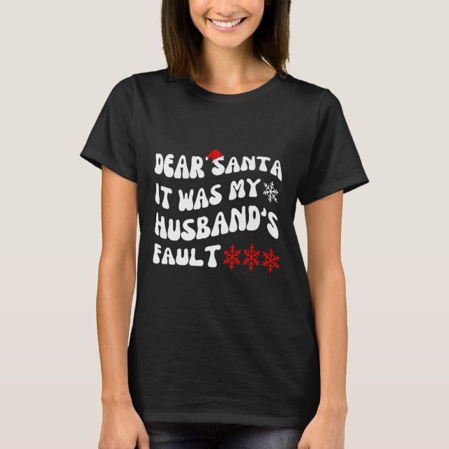 Dear Santa It Was My Husband's Fault Funny Christm T-Shirt (Front)