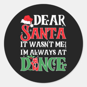 Dear Santa It Wasnt Me Im Always At Dance Ballet C Classic Round Sticker