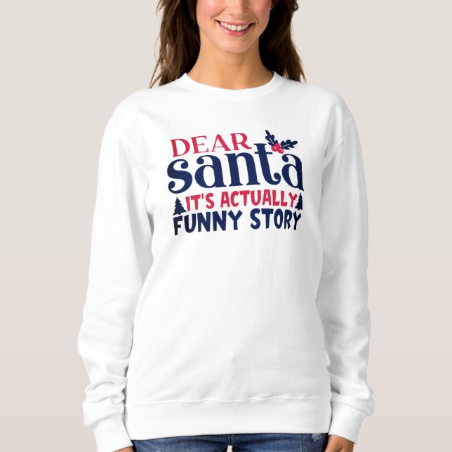 Dear Santa It's Actually Funny Story  Sweatshirt (Front)