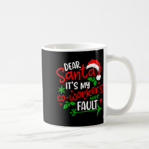 Dear Santa Its My Coworker’s Fault Funny Christmas Coffee Mug