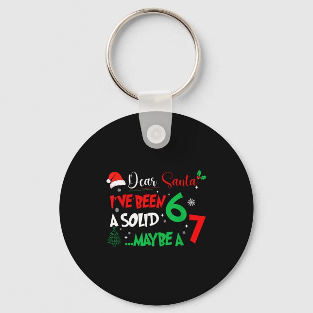 Dear Santa I've Been A Solid 6 Maybe A 7 Kids Chri Key Ring (Front)