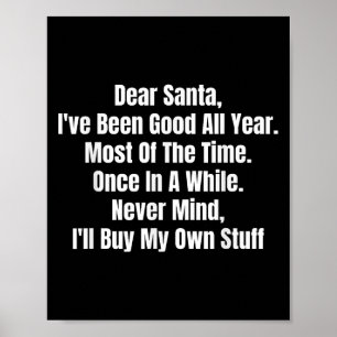 Dear Santa I've Been Good All Year Most Of The Tim Poster