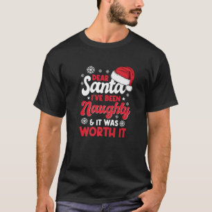 Dear Santa I've Been Naughty And It Was Worth It C T-Shirt