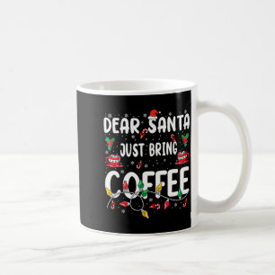 Dear Santa Just Bring Coffee Christmas Coffee Love Coffee Mug