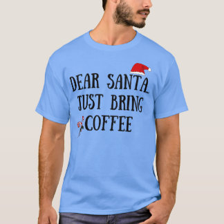 Dear Santa Just Bring Coffee T-Shirt