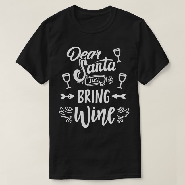 Dear Santa Just Bring Wine Funny Gift Wine Lovers  T-Shirt (Design Front)